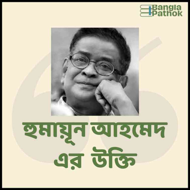 হুমায়ূন আহমেদের উক্তি। Humayun Ahmed Ukti 